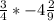 \frac{3}{4}*-4\frac{2}{9}