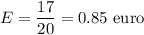 E=\dfrac{17}{20}=0.85\text{ euro}