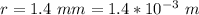 r =  1.4 \ mm  =  1.4 *10^{-3} \ m