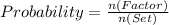 Probability = \frac{n(Factor)}{n(Set)}