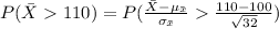 P(\bar X110)=P(\frac{\bar X-\mu_{\bar x}}{\sigma_{\bar x}}\frac{110-100}{\sqrt{32}})