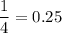 \dfrac{1}{4}=0.25