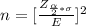 n  =  [\frac{Z_{\frac{\alpha }{2} *  \sigma }}{ E} ]^2