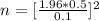 n  =  [\frac{1.96 * 0.5 }{ 0.1} ]^2