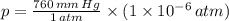 p = \frac{760\,mm\,Hg}{1\,atm} \times (1\times 10^{-6}\,atm)