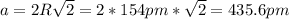 a = 2R\sqrt{2} = 2*154 pm*\sqrt{2} = 435.6 pm