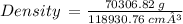 Density \:  =  \frac{70306.82  \: g}{118930.76  \: cm³}