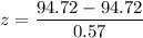 z= \dfrac{94.72 - 94.72}{0.57}