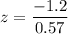 z= \dfrac{-1.2}{0.57}