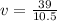 v  =  \frac{39}{ 10.5}