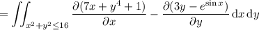 =\displaystyle\iint_{x^2+y^2\le16}\frac{\partial(7x+y^4+1)}{\partial x}-\frac{\partial(3y-e^{\sin x})}{\partial y}\,\mathrm dx\,\mathrm dy
