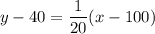 y - 40 = \dfrac{1}{20}(x - 100)