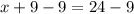 x+9-9=24-9