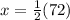 x = \frac{1}{2} (72)