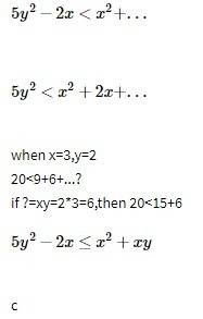 Let x = 3 and y = 2. select from the drop-down menu to create a true statement. 5y2–2x   <   x2 +