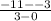 \frac{-11 - - 3}{3-0}