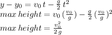 y-y_0=v_0\,t - \frac{g}{2} \,t^2\\max\,height=v_0\,(\frac{v_0}{g})  - \frac{g}{2} \,(\frac{v_0}{g})^2\\max\,height= \frac{v_0^2}{2\,g}