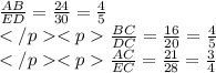 \frac{AB}{ED}=\frac{24}{30}=\frac{4}{5}\\\frac{BC}{DC}=\frac{16}{20}=\frac{4}{5}\\\frac{AC}{EC}=\frac{21}{28}=\frac{3}{4}\\