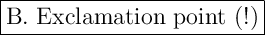 \Large \boxed{\mathrm{B. \ Exclamation \ point \ ( ! ) }}