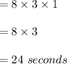 = 8 \times 3 \times 1 \\\\  = 8 \times 3 \\\\= 24 \ seconds