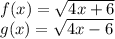 f(x) = \sqrt{4x+6}\\ g(x) = \sqrt{4x-6}