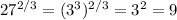 27^{2/3}=(3^3)^{2/3}=3^2=9