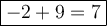 \large \boxed{{-2+9=7}}