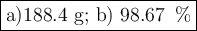 \large \boxed{\text{a)188.4 g; b) 98.67 $\, \%$}}