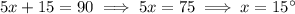 5x+15=90 \implies 5x=75\implies x=15^{\circ}