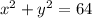 x^2 + y^2 = 64