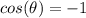 cos (\theta )   =  -1