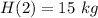 H(2) =  15 \  kg