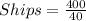 Ships = \frac{400}{40}