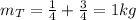 m_{T} = \frac{1}{4} + \frac{3}{4} = 1 kg