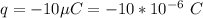 q =  -10\mu C= -10*10^{-6} \ C