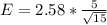 E =  2.58  *  \frac{ 5}{ \sqrt{15} }