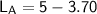 \mathsf{L_A = 5 - 3.70}