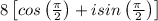 8\left[cos\left(\frac{\pi }{2}\right)+isin\left(\frac{\pi \:}{2}\right)\right]