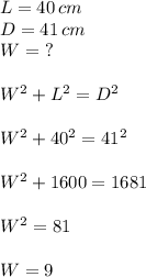 L=40\, cm\\D=41\,cm\\W=\ ?\\\\W^2+L^2=D^2\\\\W^2+40^2=41^2\\\\W^2+1600=1681\\\\W^2=81\\\\W=9