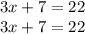 3x + 7 = 22\\3x + 7 = 22