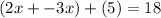 ( 2x + -3x ) + ( 5) = 18