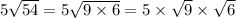 5 \sqrt{54}  = 5 \sqrt{9  \times 6}  = 5 \times  \sqrt{9}  \times  \sqrt{6}