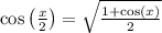 \cos \left(\frac{x}{2}\right)=\sqrt{\frac{1+\cos \left(x\right)}{2}}