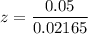 z =\dfrac{0.05}{0.02165}