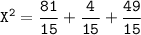 \mathtt{X^2 = \dfrac{81}{15}  +  \dfrac{4}{15}   + \dfrac{49}{15}  }