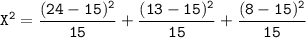 \mathtt{X^2 = \dfrac{(24 - 15)^2}{15}  +  \dfrac{(13 - 15)^2}{15}   + \dfrac{(8 - 15)^2}{15}  }