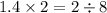 1.4 \times 2 = 2\div 8