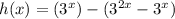 h(x)=(3^x)-(3^{2x}-3^x})