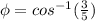 \phi = cos^{-1}(\frac{3}{5})