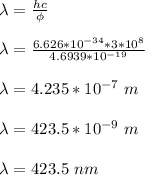 \lambda = \frac{hc}{\phi}\\\\\lambda =\frac{6.626*10^{-34} *3*10^8}{4.6939*10^{-19}} \\\\\lambda = 4.235 *10^{-7} \ m\\\\\lambda = 423.5 *10^{-9} \ m\\\\\lambda = 423.5 \ nm